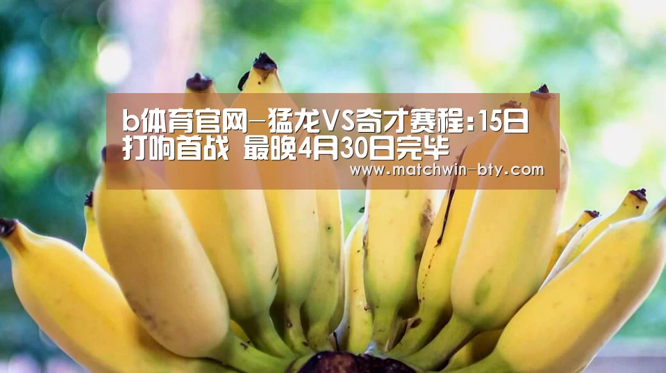 b体育官网-猛龙VS奇才赛程:15日打响首战 最晚4月30日完毕(图2) b体育直播