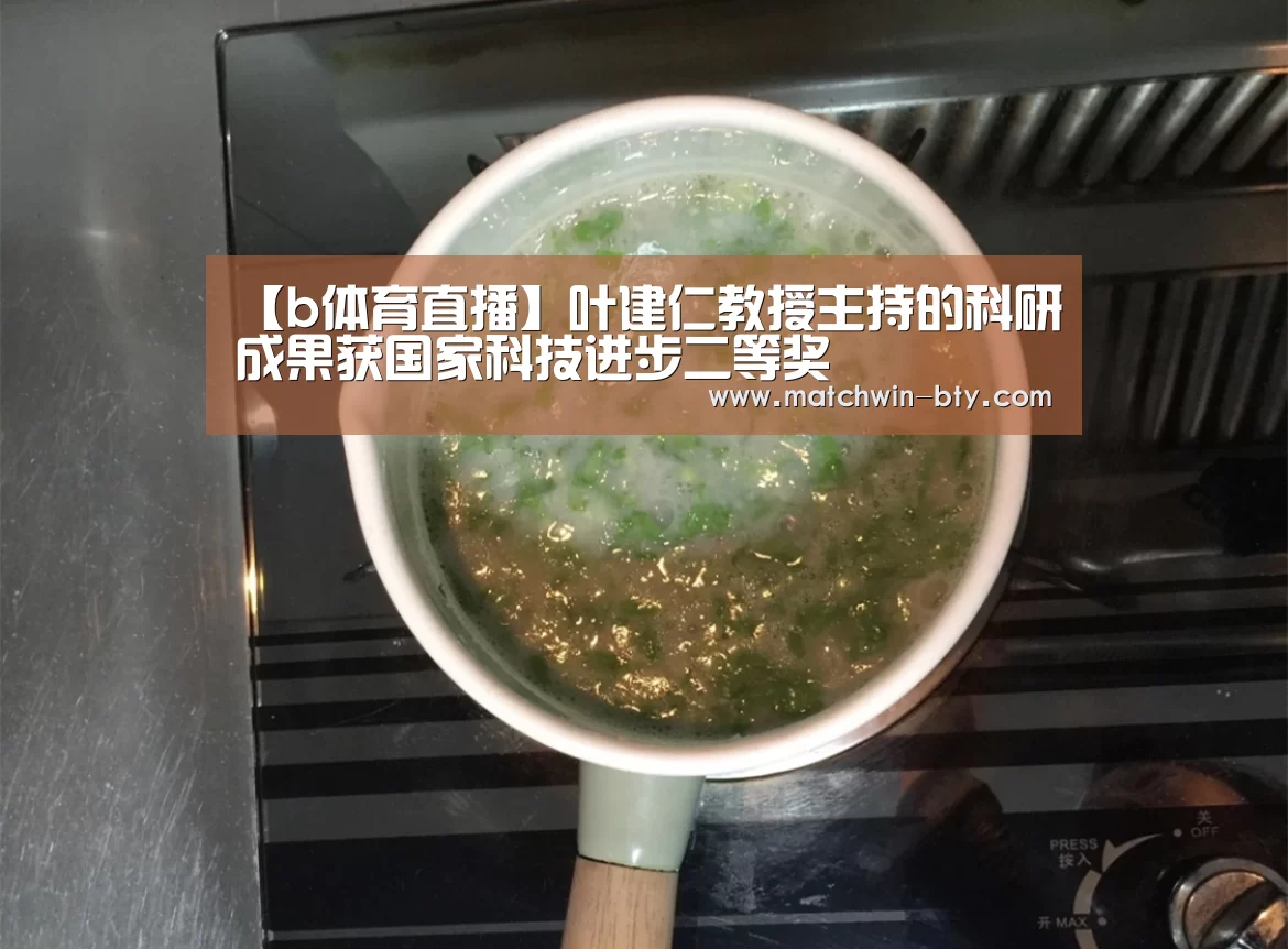 【b体育直播】叶建仁教授主持的科研成果获国家科技进步二等奖(图2) b体育官网