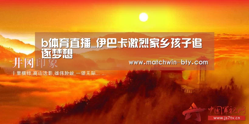 b体育直播_伊巴卡激烈家乡孩子追逐梦想(图1) b体育官网