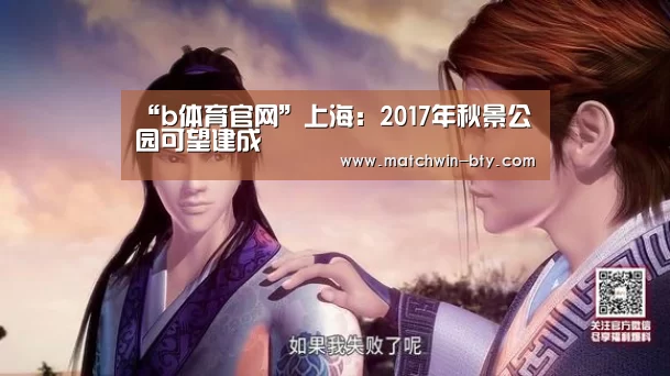 “b体育官网”上海:2017年秋景公园可望建成(图3) b体育直播