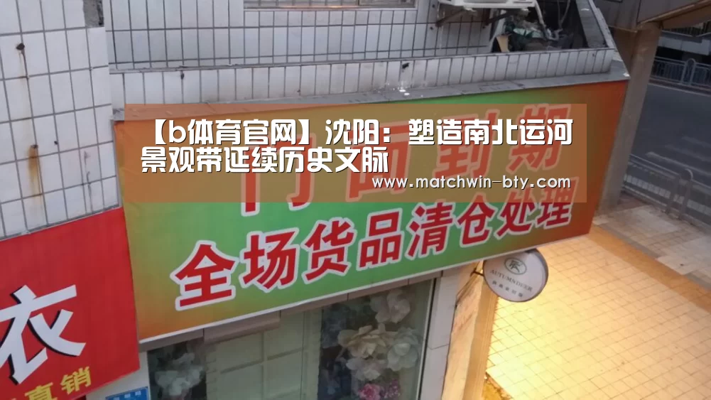 【b体育官网】沈阳:塑造南北运河景观带延续历史文脉(图1) b体育官网